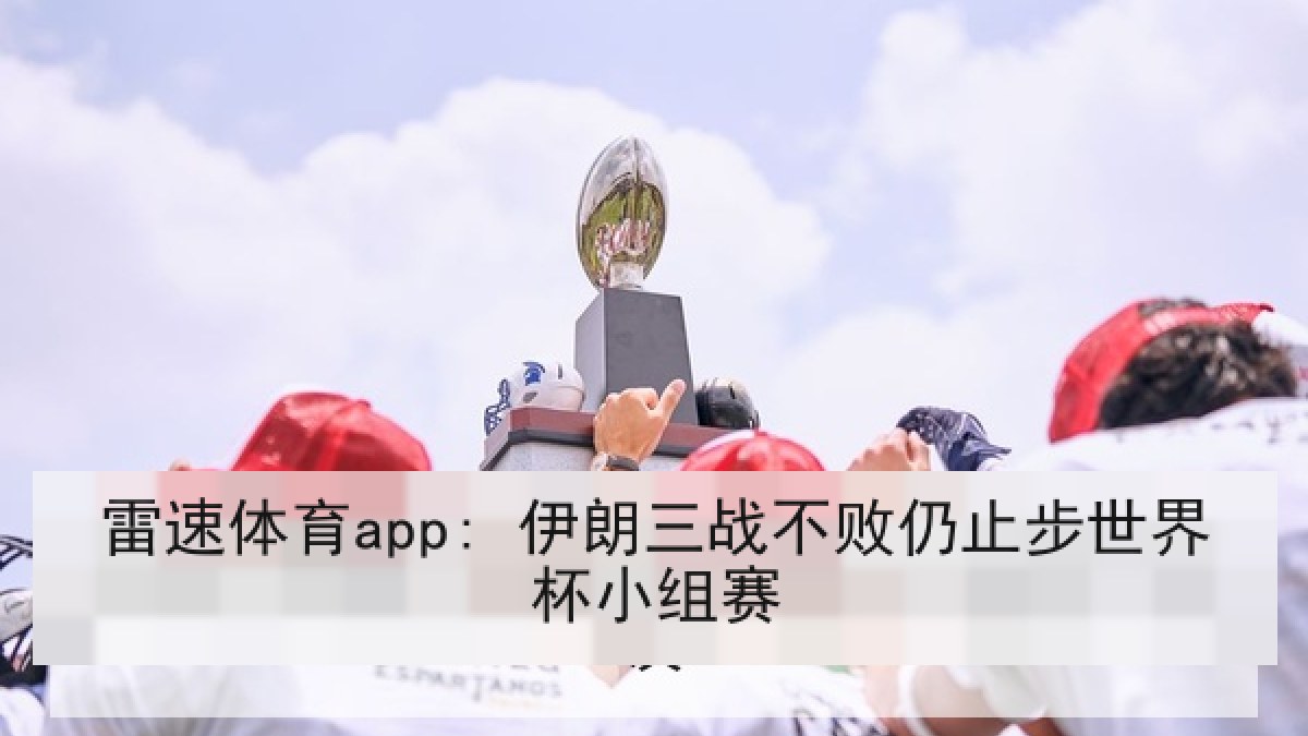 雷速体育app: 伊朗三战不败仍止步世界杯小组赛 雷速体育app: 伊朗三战不败仍止步世界杯小组赛