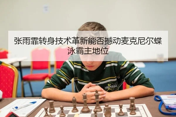 张雨霏转身技术革新能否撼动麦克尼尔蝶泳霸主地位