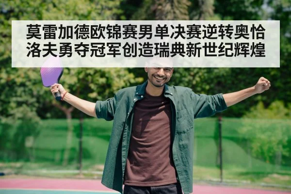 莫雷加德欧锦赛男单决赛逆转奥恰洛夫勇夺冠军创造瑞典新世纪辉煌
