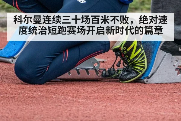 科尔曼连续三十场百米不败，绝对速度统治短跑赛场开启新时代的篇章